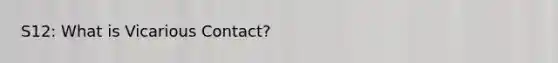 S12: What is Vicarious Contact?