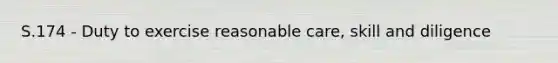 S.174 - Duty to exercise reasonable care, skill and diligence