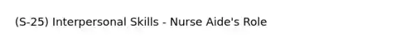 (S-25) Interpersonal Skills - Nurse Aide's Role