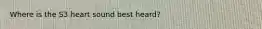 Where is the S3 heart sound best heard?