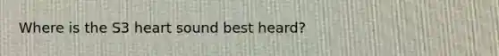 Where is the S3 heart sound best heard?