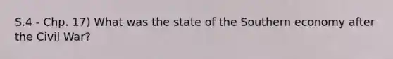 S.4 - Chp. 17) What was the state of the Southern economy after the Civil War?