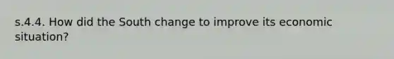 s.4.4. How did the South change to improve its economic situation?