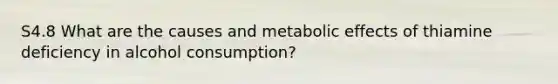 S4.8 What are the causes and metabolic effects of thiamine deficiency in alcohol consumption?