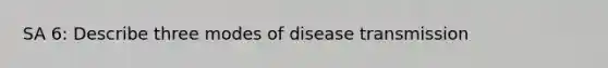 SA 6: Describe three modes of disease transmission