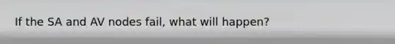 If the SA and AV nodes fail, what will happen?