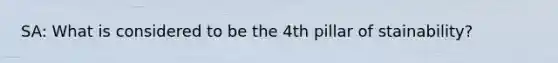 SA: What is considered to be the 4th pillar of stainability?