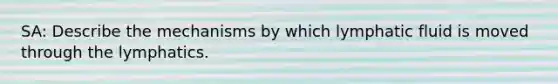 SA: Describe the mechanisms by which lymphatic fluid is moved through the lymphatics.