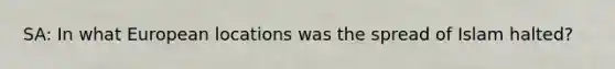 SA: In what European locations was the spread of Islam halted?