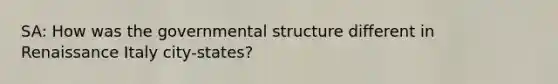 SA: How was the governmental structure different in Renaissance Italy city-states?