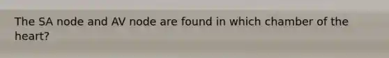 The SA node and AV node are found in which chamber of the heart?