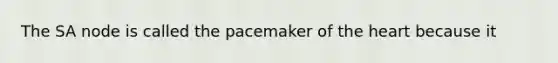 The SA node is called the pacemaker of <a href='https://www.questionai.com/knowledge/kya8ocqc6o-the-heart' class='anchor-knowledge'>the heart</a> because it