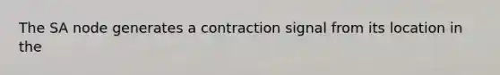 The SA node generates a contraction signal from its location in the