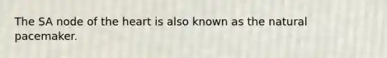 The SA node of <a href='https://www.questionai.com/knowledge/kya8ocqc6o-the-heart' class='anchor-knowledge'>the heart</a> is also known as the natural pacemaker.