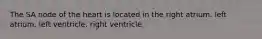 The SA node of the heart is located in the right atrium. left atrium. left ventricle. right ventricle.