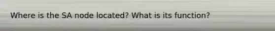 Where is the SA node located? What is its function?