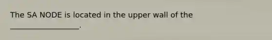 The SA NODE is located in the upper wall of the __________________.