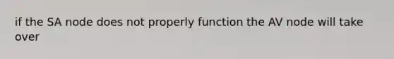 if the SA node does not properly function the AV node will take over
