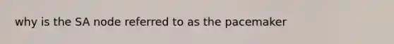 why is the SA node referred to as the pacemaker