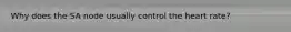 Why does the SA node usually control the heart rate?