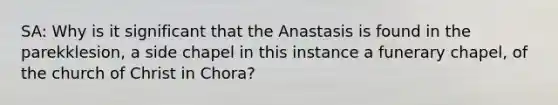 SA: Why is it significant that the Anastasis is found in the parekklesion, a side chapel in this instance a funerary chapel, of the church of Christ in Chora?