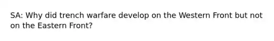 SA: Why did trench warfare develop on the Western Front but not on the Eastern Front?
