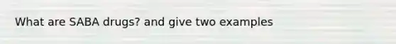 What are SABA drugs? and give two examples