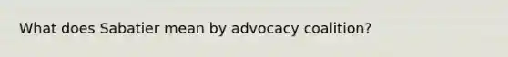 What does Sabatier mean by advocacy coalition?