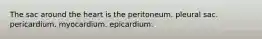 The sac around the heart is the peritoneum. pleural sac. pericardium. myocardium. epicardium.