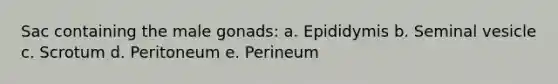 Sac containing the male gonads: a. Epididymis b. Seminal vesicle c. Scrotum d. Peritoneum e. Perineum