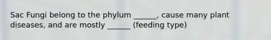 Sac Fungi belong to the phylum ______, cause many plant diseases, and are mostly ______ (feeding type)