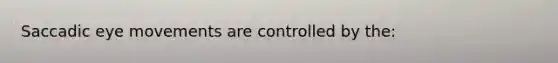 Saccadic eye movements are controlled by the: