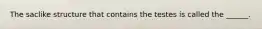 The saclike structure that contains the testes is called the ______.