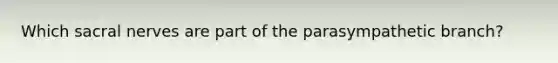 Which sacral nerves are part of the parasympathetic branch?