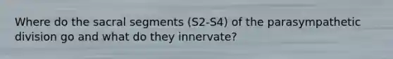 Where do the sacral segments (S2-S4) of the parasympathetic division go and what do they innervate?