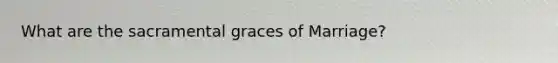 What are the sacramental graces of Marriage?