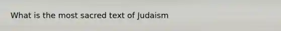 What is the most sacred text of Judaism