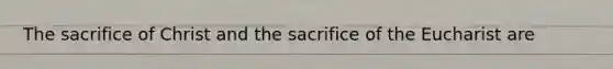 The sacrifice of Christ and the sacrifice of the Eucharist are