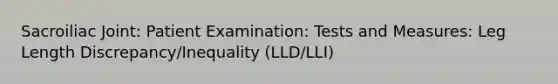 Sacroiliac Joint: Patient Examination: Tests and Measures: Leg Length Discrepancy/Inequality (LLD/LLI)