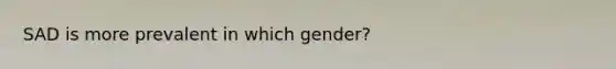 SAD is more prevalent in which gender?