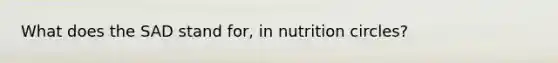 What does the SAD stand for, in nutrition circles?