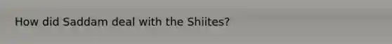 How did Saddam deal with the Shiites?
