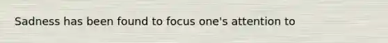 Sadness has been found to focus one's attention to