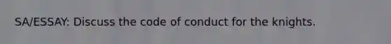 SA/ESSAY: Discuss the code of conduct for the knights.