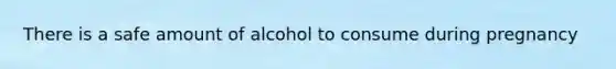 There is a safe amount of alcohol to consume during pregnancy