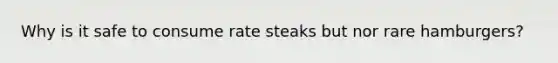 Why is it safe to consume rate steaks but nor rare hamburgers?