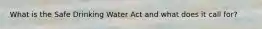 What is the Safe Drinking Water Act and what does it call for?