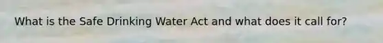 What is the Safe Drinking Water Act and what does it call for?