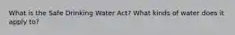 What is the Safe Drinking Water Act? What kinds of water does it apply to?