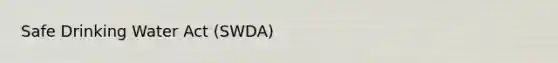 Safe Drinking Water Act (SWDA)